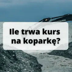 Ile trwa kurs na koparkę? Sprawdź czas, koszty i wymagania szkolenia!